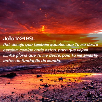 Picture 02 - João 17:24 BSL - Pai, desejo que também aqueles que Tu me deste - Bible Verse Picture