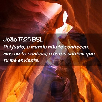 Picture 02 - João 17:25 BSL - Pai justo, o mundo não te conheceu, mas eu te - Bible Verse Picture