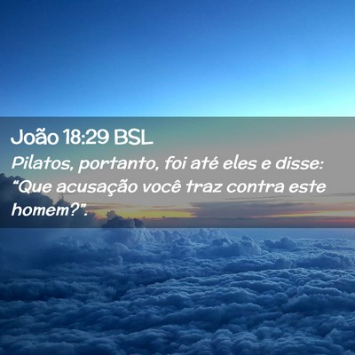 Picture 02 - João 18:29 BSL - Pilatos, portanto, foi até eles e disse: “Que - Bible Verse Picture
