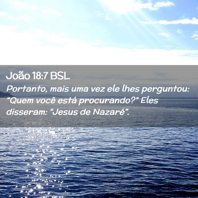 Picture 02 - João 18:7 BSL - Portanto, mais uma vez ele lhes perguntou: - Bible Verse Picture