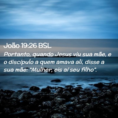 Picture 02 - João 19:26 BSL - Portanto, quando Jesus viu sua mãe, e o - Bible Verse Picture