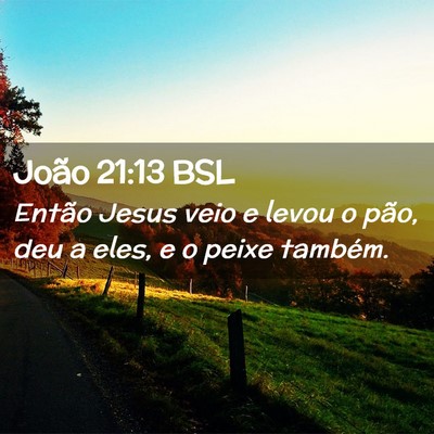 Picture 02 - João 21:13 BSL - Então Jesus veio e levou o pão, deu a eles, e o - Bible Verse Picture