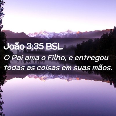 Picture 02 - João 3:35 BSL - O Pai ama o Filho, e entregou todas as coisas em - Bible Verse Picture