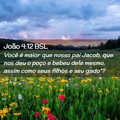 Picture 02 - João 4:12 BSL - Você é maior que nosso pai Jacob, que nos deu o - Bible Verse Picture
