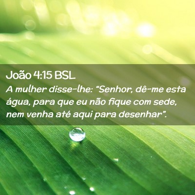 Picture 02 - João 4:15 BSL - A mulher disse-lhe: “Senhor, dê-me esta água, - Bible Verse Picture