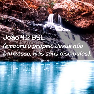 Picture 02 - João 4:2 BSL - (embora o próprio Jesus não batizasse, mas seus - Bible Verse Picture