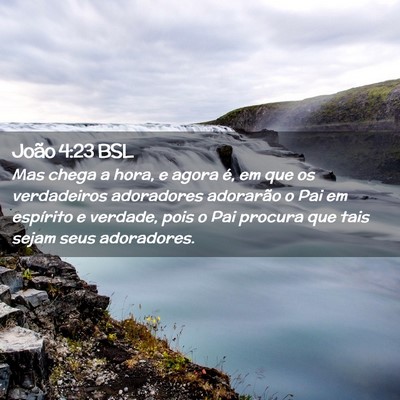 Picture 02 - João 4:23 BSL - Mas chega a hora, e agora é, em que os - Bible Verse Picture