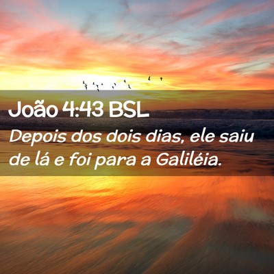 Picture 02 - João 4:43 BSL - Depois dos dois dias, ele saiu de lá e foi para - Bible Verse Picture