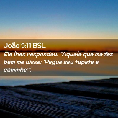 Picture 02 - João 5:11 BSL - Ele lhes respondeu: “Aquele que me fez bem me - Bible Verse Picture