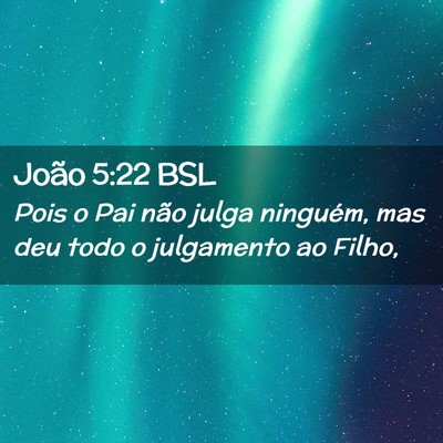 Picture 02 - João 5:22 BSL - Pois o Pai não julga ninguém, mas deu todo o - Bible Verse Picture