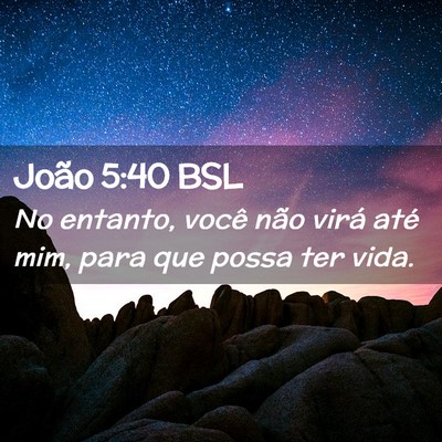 Picture 02 - João 5:40 BSL - No entanto, você não virá até mim, para que - Bible Verse Picture