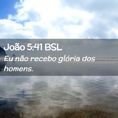 Picture 02 - João 5:41 BSL - Eu não recebo glória dos - Bible Verse Picture