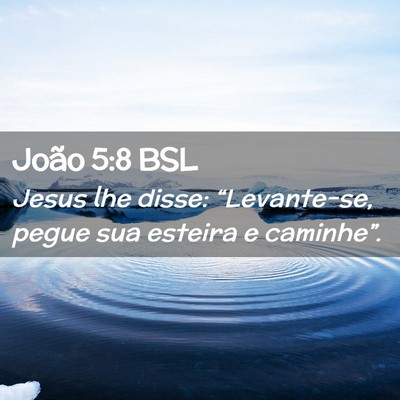 Picture 02 - João 5:8 BSL - Jesus lhe disse: “Levante-se, pegue sua esteira - Bible Verse Picture