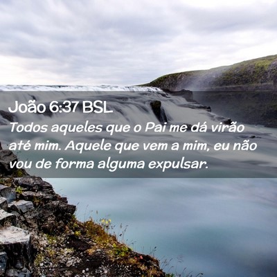 Picture 02 - João 6:37 BSL - Todos aqueles que o Pai me dá virão até mim. - Bible Verse Picture