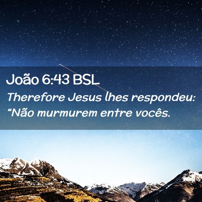 Picture 02 - João 6:43 BSL - Therefore Jesus lhes respondeu: “Não murmurem - Bible Verse Picture