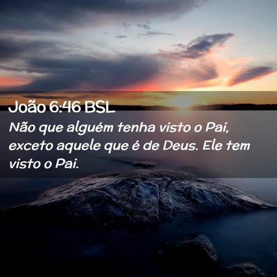 Picture 02 - João 6:46 BSL - Não que alguém tenha visto o Pai, exceto aquele - Bible Verse Picture