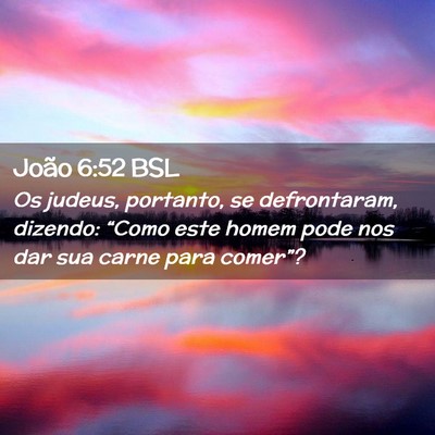 Picture 02 - João 6:52 BSL - Os judeus, portanto, se defrontaram, dizendo: - Bible Verse Picture