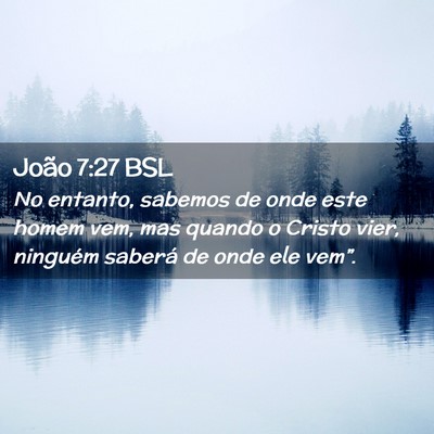 Picture 02 - João 7:27 BSL - No entanto, sabemos de onde este homem vem, mas - Bible Verse Picture
