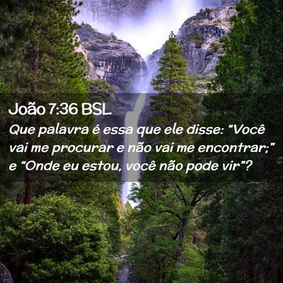 Picture 02 - João 7:36 BSL - Que palavra é essa que ele disse: “Você vai - Bible Verse Picture