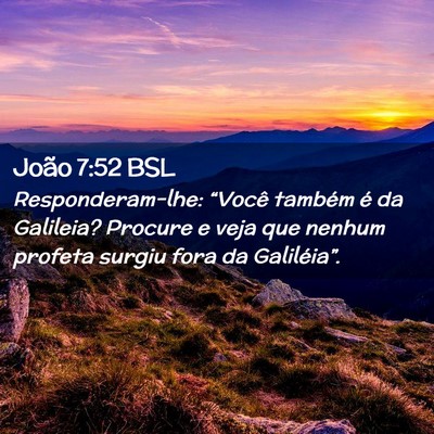 Picture 02 - João 7:52 BSL - Responderam-lhe: “Você também é da Galileia? - Bible Verse Picture