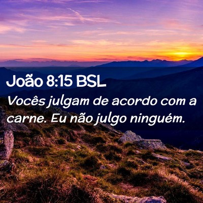 Picture 02 - João 8:15 BSL - Vocês julgam de acordo com a carne. Eu não - Bible Verse Picture