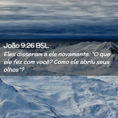 Picture 02 - João 9:26 BSL - Eles disseram a ele novamente: “O que ele fez - Bible Verse Picture