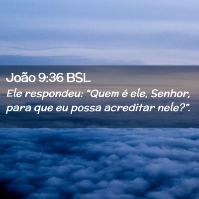 Picture 02 - João 9:36 BSL - Ele respondeu: “Quem é ele, Senhor, para que - Bible Verse Picture