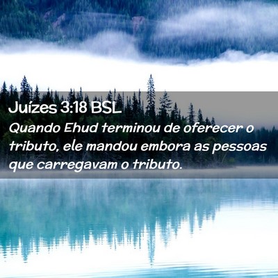 Picture 02 - Juízes 3:18 BSL - Quando Ehud terminou de oferecer o tributo, ele - Bible Verse Picture