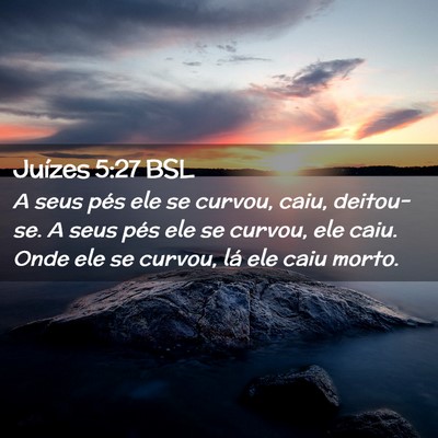 Picture 02 - Juízes 5:27 BSL - A seus pés ele se curvou, caiu, deitou-se. A - Bible Verse Picture