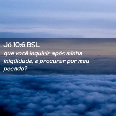 Picture 02 - Jó 10:6 BSL - que você inquirir após minha iniqüidade, e - Bible Verse Picture