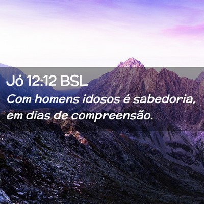 Picture 02 - Jó 12:12 BSL - Com homens idosos é sabedoria, em dias de - Bible Verse Picture