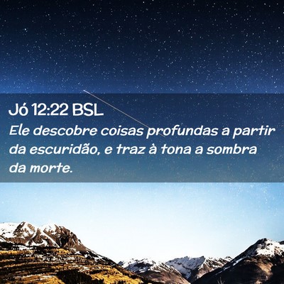 Picture 02 - Jó 12:22 BSL - Ele descobre coisas profundas a partir da - Bible Verse Picture