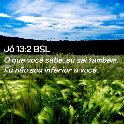 Picture 02 - Jó 13:2 BSL - O que você sabe, eu sei também. Eu não sou - Bible Verse Picture