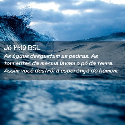 Picture 02 - Jó 14:19 BSL - As águas desgastam as pedras. As torrentes da - Bible Verse Picture