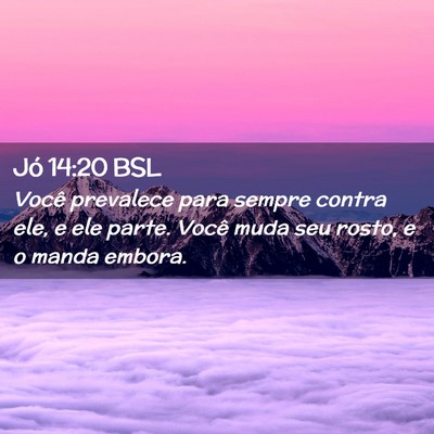 Picture 02 - Jó 14:20 BSL - Você prevalece para sempre contra ele, e ele - Bible Verse Picture