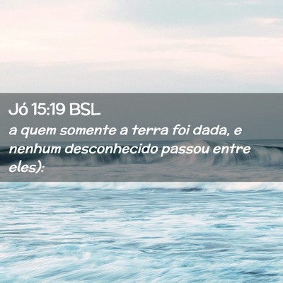 Picture 02 - Jó 15:19 BSL - a quem somente a terra foi dada, e nenhum - Bible Verse Picture