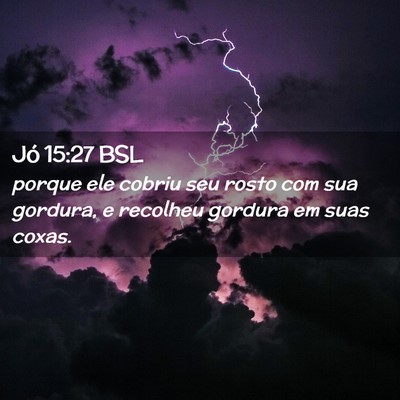 Picture 02 - Jó 15:27 BSL - porque ele cobriu seu rosto com sua gordura, e - Bible Verse Picture