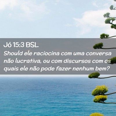Picture 02 - Jó 15:3 BSL - Should ele raciocina com uma conversa não - Bible Verse Picture
