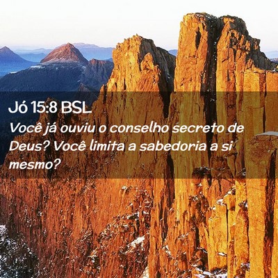 Picture 02 - Jó 15:8 BSL - Você já ouviu o conselho secreto de Deus? Você - Bible Verse Picture