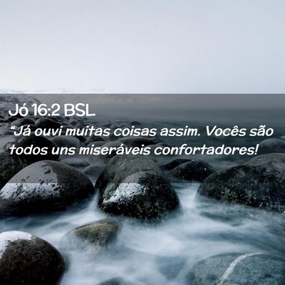 Picture 02 - Jó 16:2 BSL - “Já ouvi muitas coisas assim. Vocês são - Bible Verse Picture