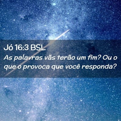 Picture 02 - Jó 16:3 BSL - As palavras vãs terão um fim? Ou o que o - Bible Verse Picture