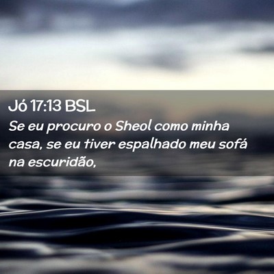 Picture 02 - Jó 17:13 BSL - Se eu procuro o Sheol como minha casa, se eu - Bible Verse Picture