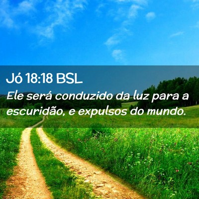 Picture 02 - Jó 18:18 BSL - Ele será conduzido da luz para a escuridão, e - Bible Verse Picture