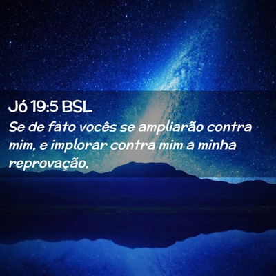Picture 02 - Jó 19:5 BSL - Se de fato vocês se ampliarão contra mim, e - Bible Verse Picture