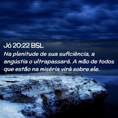 Picture 02 - Jó 20:22 BSL - Na plenitude de sua suficiência, a angústia o - Bible Verse Picture
