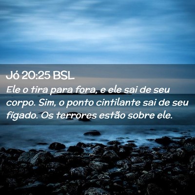 Picture 02 - Jó 20:25 BSL - Ele o tira para fora, e ele sai de seu corpo. - Bible Verse Picture