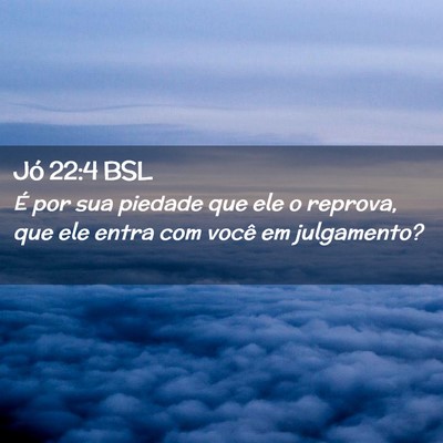 Picture 02 - Jó 22:4 BSL - É por sua piedade que ele o reprova, que ele - Bible Verse Picture