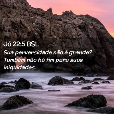 Picture 02 - Jó 22:5 BSL - Sua perversidade não é grande? Também não há - Bible Verse Picture