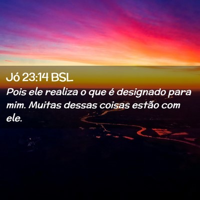 Picture 02 - Jó 23:14 BSL - Pois ele realiza o que é designado para mim. - Bible Verse Picture