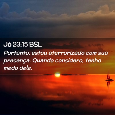 Picture 02 - Jó 23:15 BSL - Portanto, estou aterrorizado com sua presença. - Bible Verse Picture